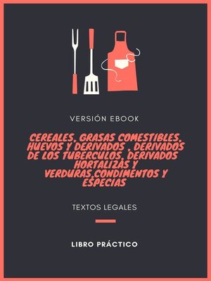 cover image of CEREALES, GRASAS COMESTIBLES, HUEVOS Y DERIVADOS , DERIVADOS DE LOS TUBÉRCULOS, derivados   HORTALIZAS Y VERDURAS,CONDIMENTOS Y ESPECIAS